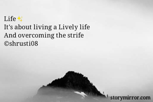 Life✨
It's about living a Lively life
And overcoming the strife
©shrusti08