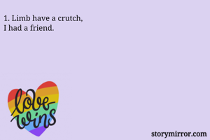 1. Limb have a crutch,
I had a friend.

