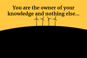 You are the owner of your knowledge and nothing else...