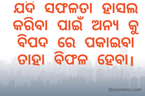 ଯଦି ସଫଳତା ହାସଲ କରିବା ପାଇଁ ଅନ୍ୟ କୁ ବିପଦ ରେ ପକାଇବା ତାହା ବିଫଳ ହେବା।