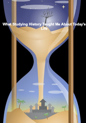 What Studying History Taught Me About Today's Life