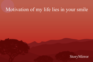 Motivation of my life lies in your smile
