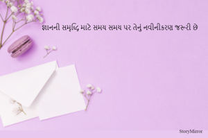 જ્ઞાનની સમૃદ્ધિ માટે સમય સમય પર તેનું નવીનીકરણ જરૂરી છે