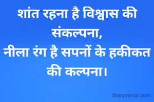 शांत रहना है विश्वास की संकल्पना,
नीला रंग है सपनों के हकीकत की कल्पना।