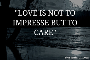 "LOVE IS NOT TO IMPRESSE BUT TO CARE"