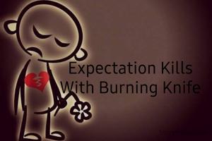 Expectation Kills
With Burning Knife