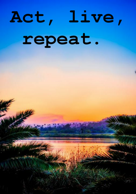 Act, Live, Repeat