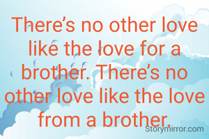 There’s no other love like the love for a brother. There’s no other love like the love from a brother.