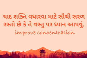 યાદ શક્તિ વધારવા માટે સૌથી સરળ રસ્તો છે કે તે વસ્તુ પર ધ્યાન આપવું.
 improve concentration