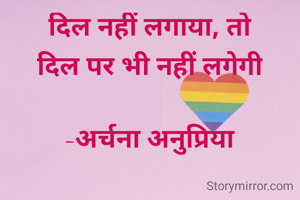 दिल नहीं लगाया, तो
दिल पर भी नहीं लगेगी

-अर्चना अनुप्रिया