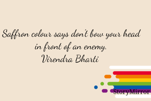 Saffron colour says don't bow your head in front of an enemy.
Virendra Bharti 