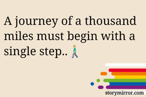A journey of a thousand miles must begin with a single step..🚶🏼