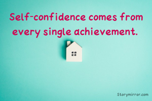 Self-confidence comes from every single achievement. 