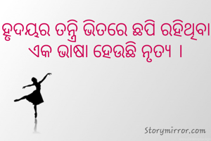 ହୃଦୟର ତନ୍ତ୍ରି ଭିତରେ ଛପି ରହିଥିବା ଏକ ଭାଷା ହେଉଛି ନୃତ୍ୟ ।