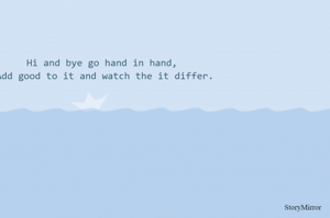 Hi and bye go hand in hand, add good to it and watch the it differ.