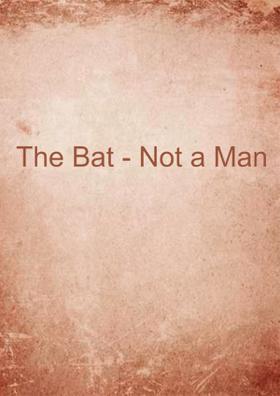 The Bat - Not A Man