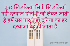 कुछ खिड़कियाँ सिर्फ खिड़कियाँ नही दरवाजें होती हैं,जो लेकर जाती है हमें उस पार,जहाँ दुनिया का हर दरवाजा बंद हो जाता हैं