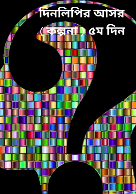 দিনলিপির আসর ( কল্পনা ) ৫ম দিন