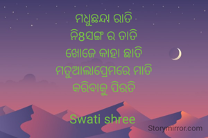 ମଧୁଛନ୍ଦା ରାତି
ନି8ସଙ୍ଗ ର ତାତି
ଖୋଜେ କାହା ଛାତି
ମତୁଆଲାପ୍ରେମରେ ମାତି
କରିବାକୁ ପିରତି

Swati shree 