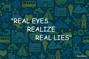 "REAL EYES 
            REALIZE 
                        REAL LIES"