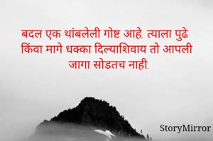 बदल एक थांबलेली गोष्ट आहे, त्याला पुढे किंवा मागे धक्का दिल्याशिवाय तो आपली जागा सोडतच नाही.