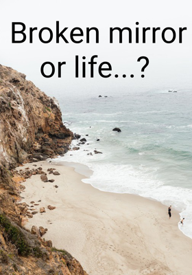 Broken Mirror or Life...?