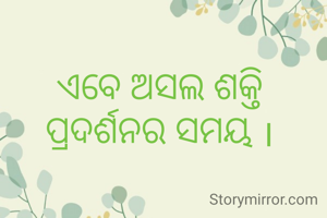 ଏବେ ଅସଲ ଶକ୍ତି ପ୍ରଦର୍ଶନର ସମୟ ।