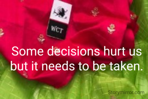 Some decisions hurt us but it needs to be taken.