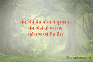 प्रेम बिन पेड़ पौधा न मुस्काए।
प्रेम मिले तो मचे गए
यही प्रेम की रीत है।।