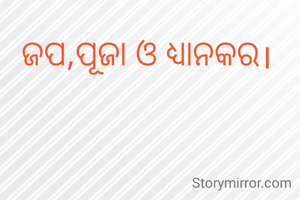 ଜପ,ପୂଜା ଓ ଧ୍ୟାନକର।


