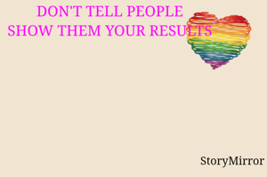 DON'T TELL PEOPLE 
SHOW THEM YOUR RESULTS 