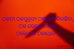 ଠକସ୍ୟ ଠକପୁତ୍ରସ୍ୟ ଠକକନ୍ୟା ବିବାହିତା,
ଠକ ଯଉତୁକ ଦାନେନ
ଠକୋ ଠକ ଠକାୟତେ ।