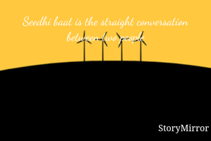 Seedhi baat is the straight conversation between two people
