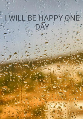 I Will Be Happy One Day