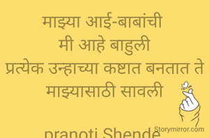 माझ्या आई-बाबांची 
मी आहे बाहुली
प्रत्येक उन्हाच्या कष्टात बनतात ते माझ्यासाठी सावली

pranoti Shende 