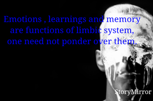 Emotions , learnings and memory are functions of limbic system, one need not ponder over them.
