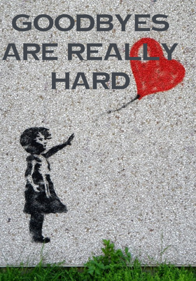 Goodbyes Are Really Hard