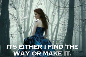 Its Either I find the way or Make it.