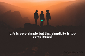Life is very simple but that simplicity is too complicated.