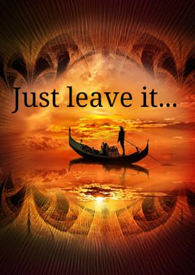 Just Leave It...