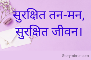 सुरक्षित तन-मन,
सुरक्षित जीवन।