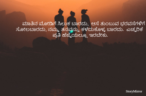 ಮಾತಿನ ಮೋಡಿಗೆ ಸಿಲುಕ ಬಾರದು,  ಆಸೆ ತುಂಬುವ ಭರವಸೆಗಳಿಗೆ ಸೋಲಬಾರದು, ನಮ್ಮ ತನವನ್ನು ಕಳೆದುಕೊಳ್ಳ ಬಾರದು.  ಎಚ್ಚರಿಕೆ ಪ್ರತಿ ಹೆಜ್ಜೆಯಲ್ಲೂ ಇರಬೇಕು.