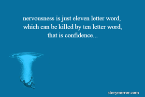 nervousness is just eleven letter word, 
which can be killed by ten letter word,
that is confidence...