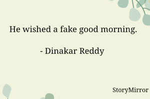 He wished a fake good morning.

- Dinakar Reddy 