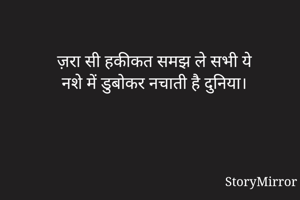ज़रा सी हकीकत समझ ले सभी ये
नशे में डुबोकर नचाती है दुनिया।