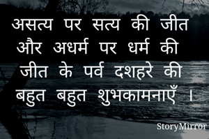 असत्य पर सत्य की जीत
और अधर्म पर धर्म की जीत के पर्व दशहरे की बहुत बहुत शुभकामनाएँ ।
