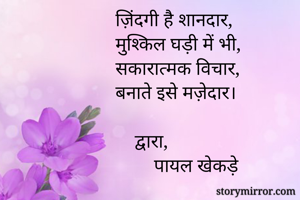 ज़िंदगी है शानदार,
मुश्किल घड़ी में भी,
सकारात्मक विचार,
बनाते इसे मज़ेदार।
          
    द्वारा,
        पायल खेकड़े