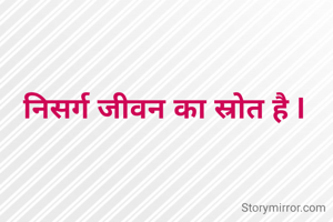  निसर्ग जीवन का स्रोत है I