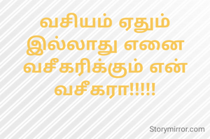 வசியம் ஏதும் இல்லாது எனை
வசீகரிக்கும் என் வசீகரா!!!!!

