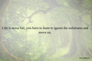 Life is never fair, you have to learn to ignore the unfairness and move on. 

